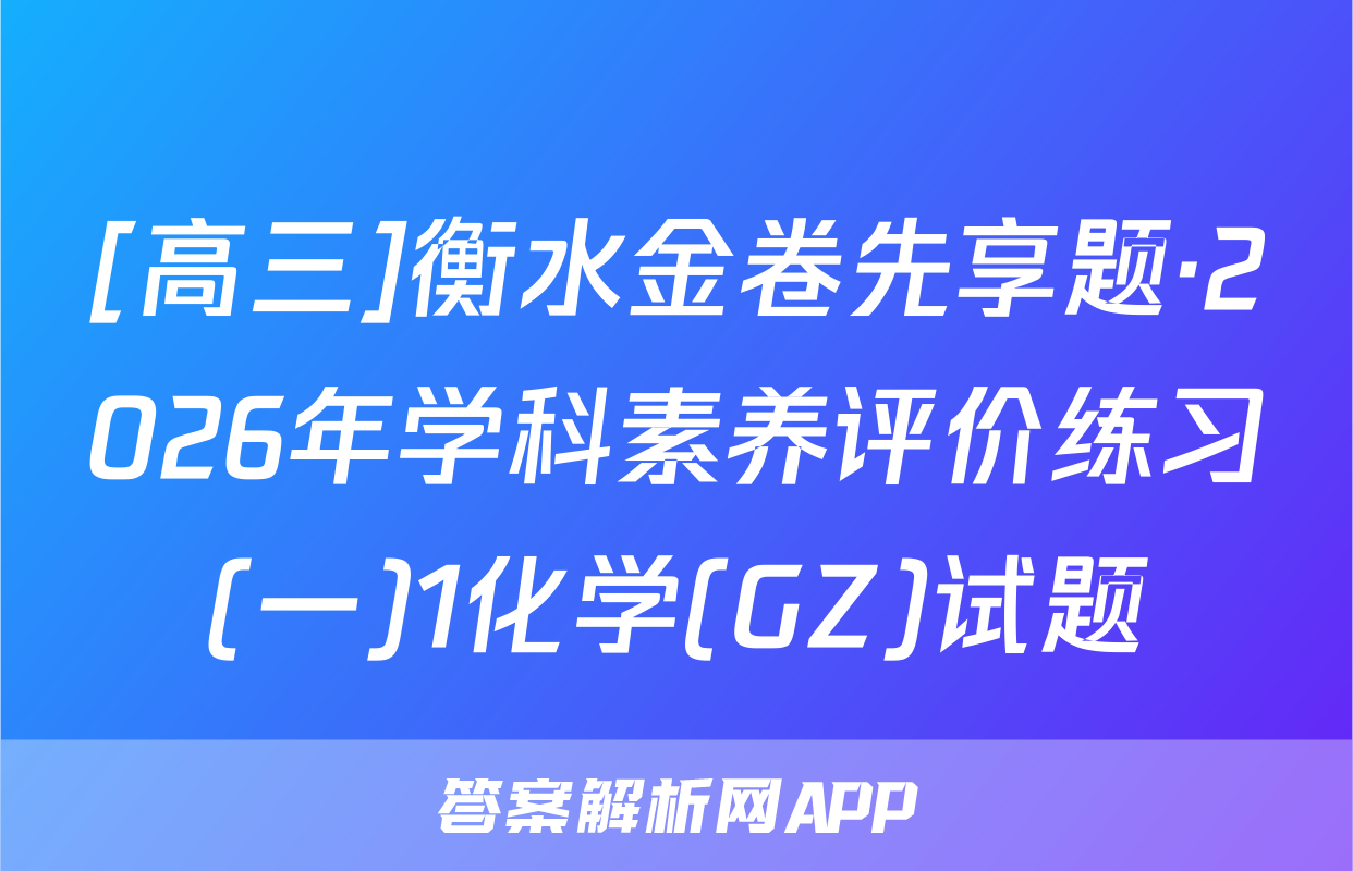 [高三]衡水金卷先享题·2026年学科素养评价练习(一)1化学(GZ)试题