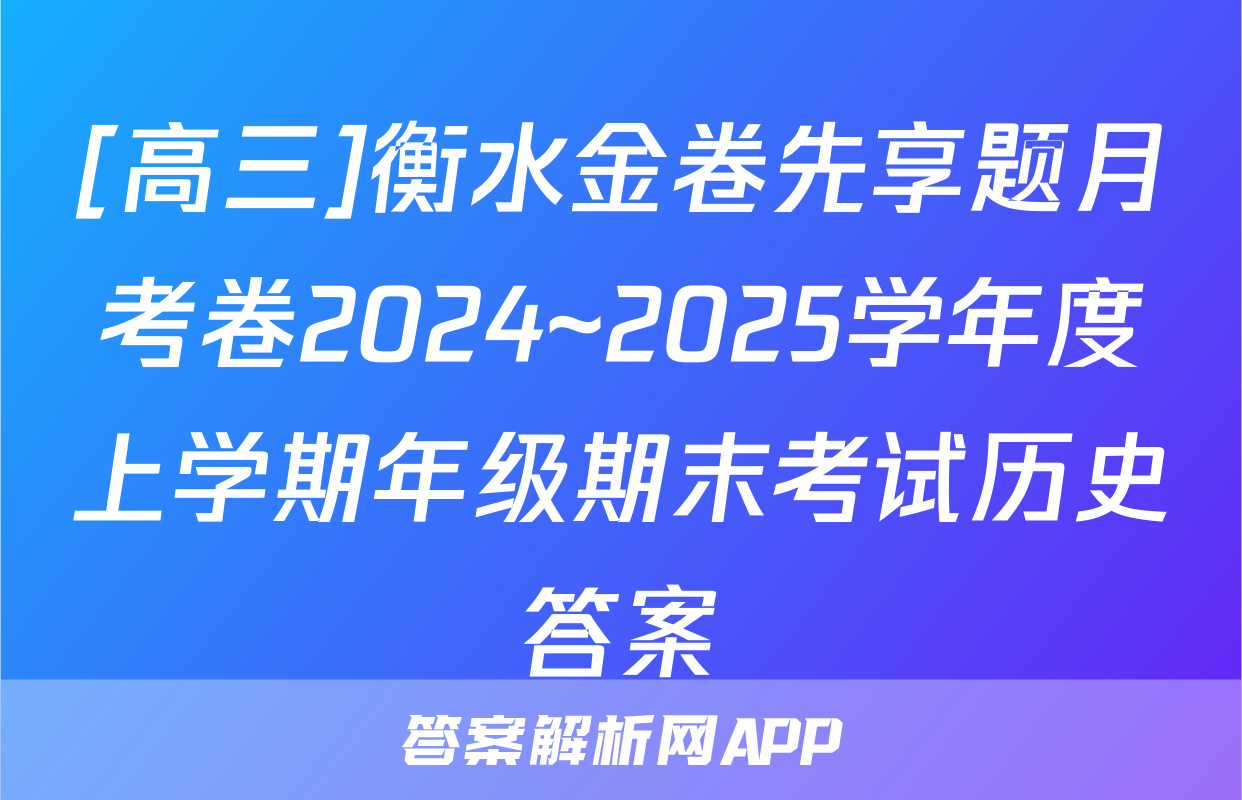 [高三]衡水金卷先享题月考卷2024~2025学年度上学期年级期末考试历史答案