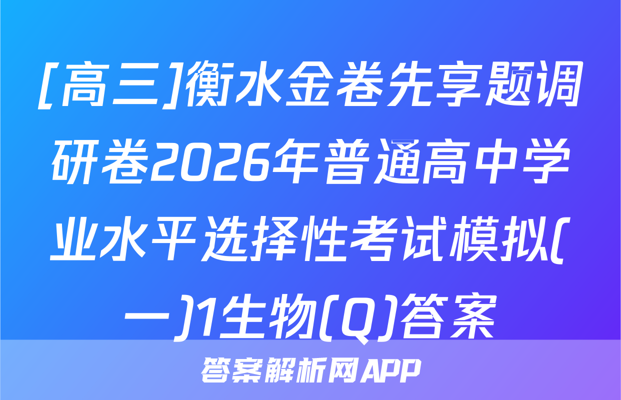 [高三]衡水金卷先享题调研卷2026年普通高中学业水平选择性考试模拟(一)1生物(Q)答案