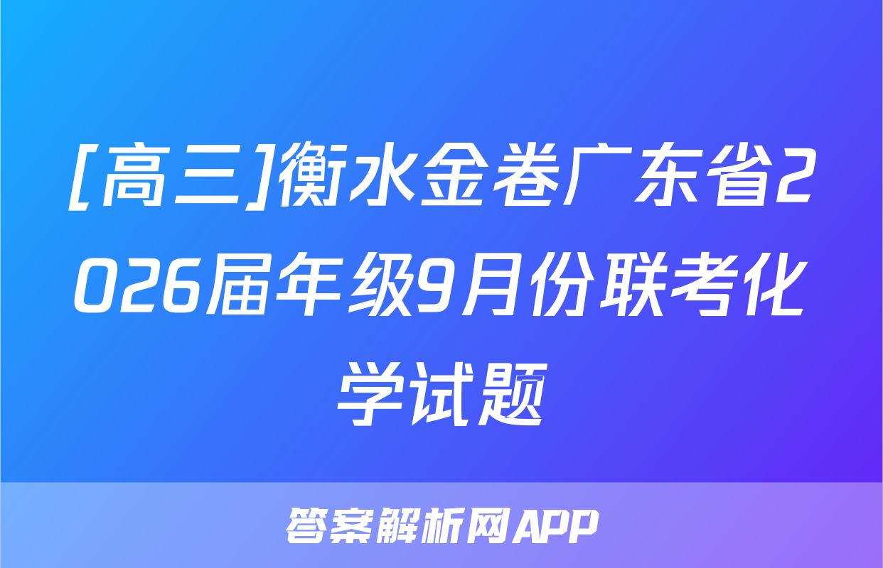 [高三]衡水金卷广东省2026届年级9月份联考化学试题
