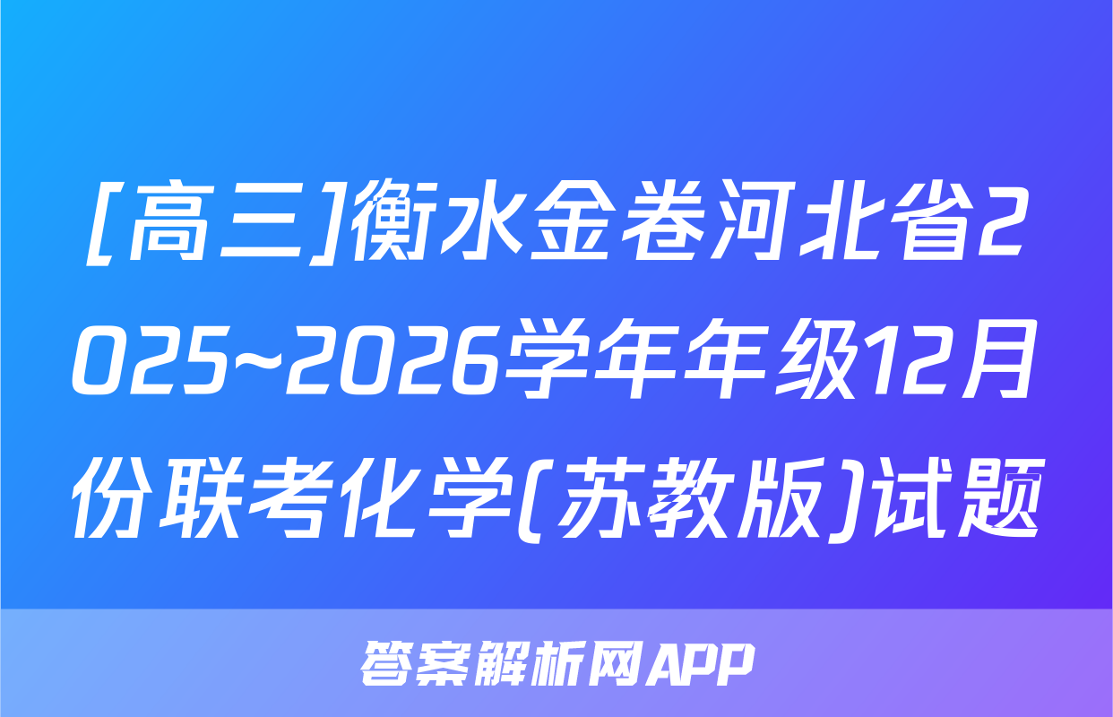 [高三]衡水金卷河北省2025~2026学年年级12月份联考化学(苏教版)试题