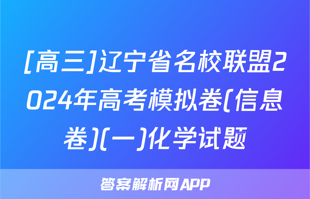 [高三]辽宁省名校联盟2024年高考模拟卷(信息卷)(一)化学试题