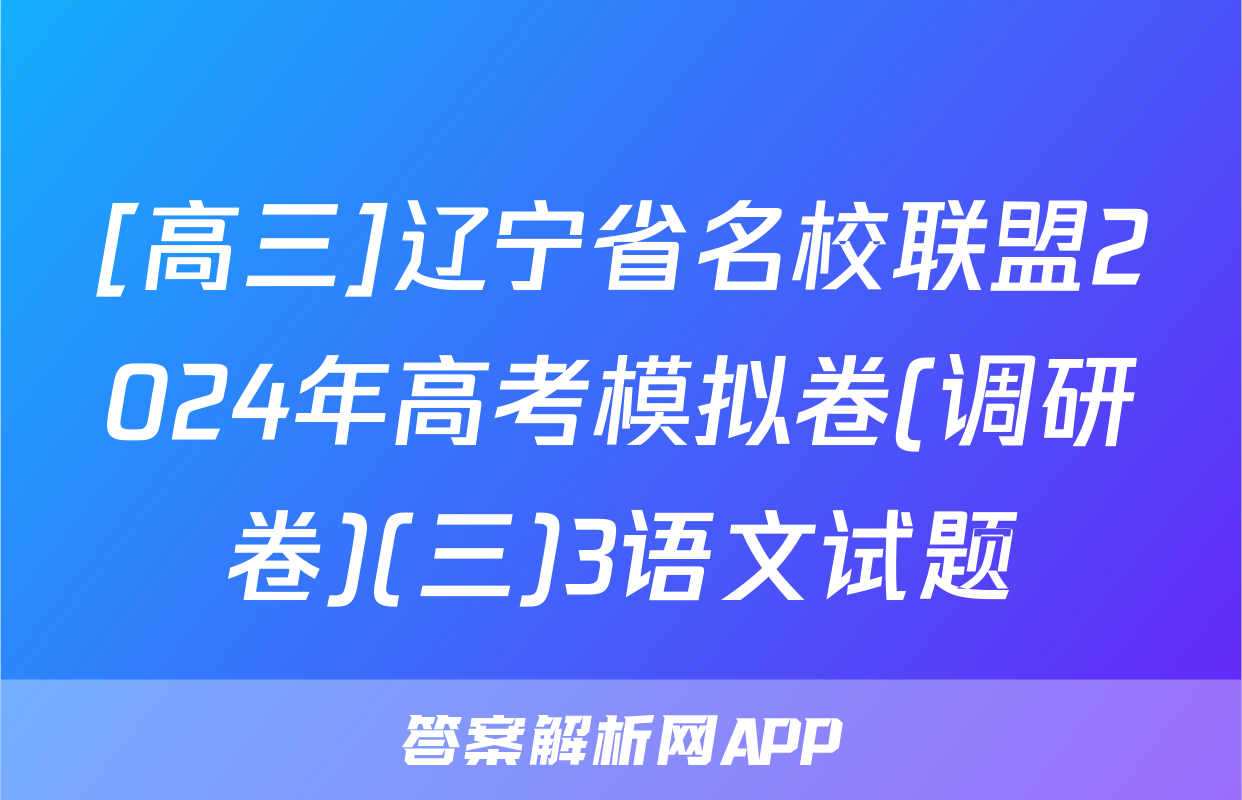 [高三]辽宁省名校联盟2024年高考模拟卷(调研卷)(三)3语文试题