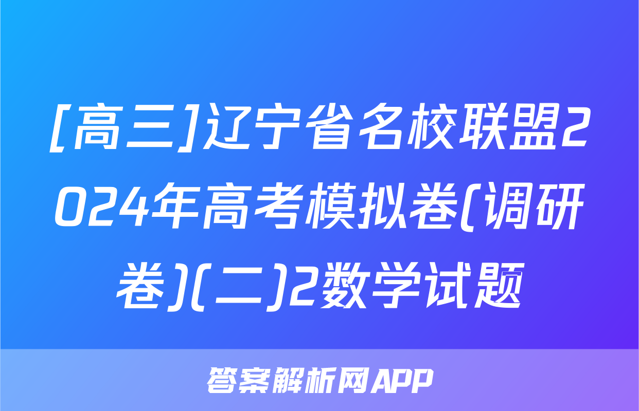 [高三]辽宁省名校联盟2024年高考模拟卷(调研卷)(二)2数学试题
