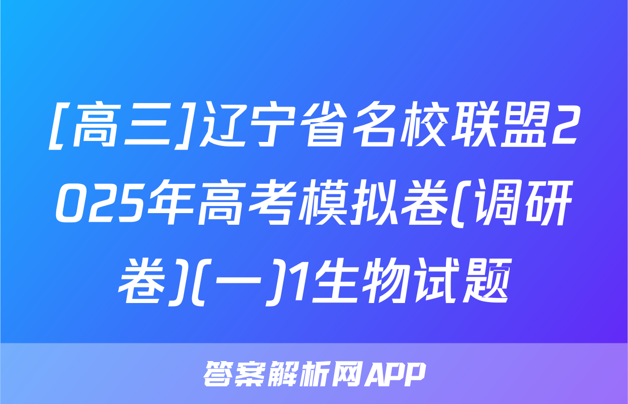 [高三]辽宁省名校联盟2025年高考模拟卷(调研卷)(一)1生物试题