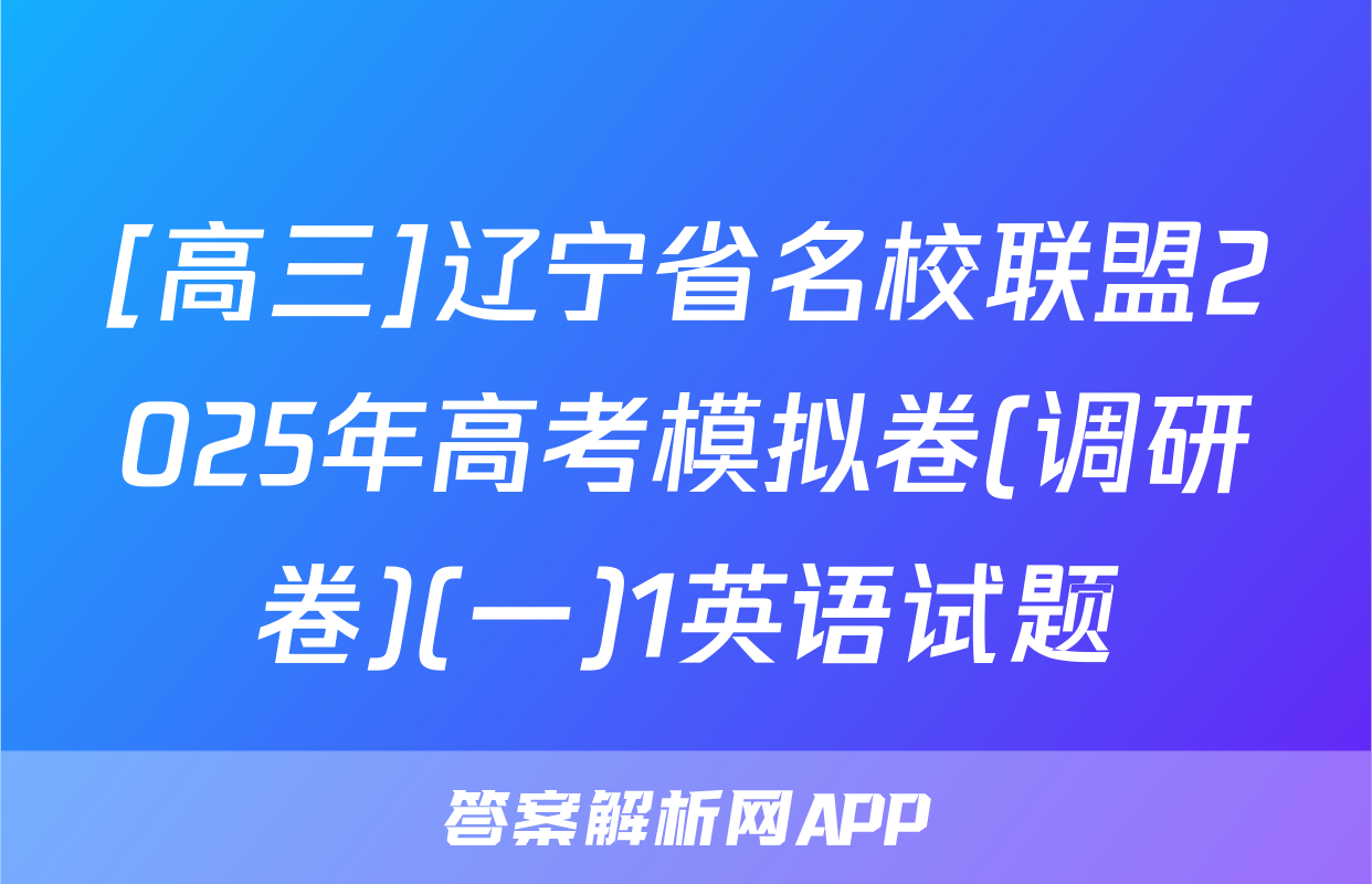 [高三]辽宁省名校联盟2025年高考模拟卷(调研卷)(一)1英语试题