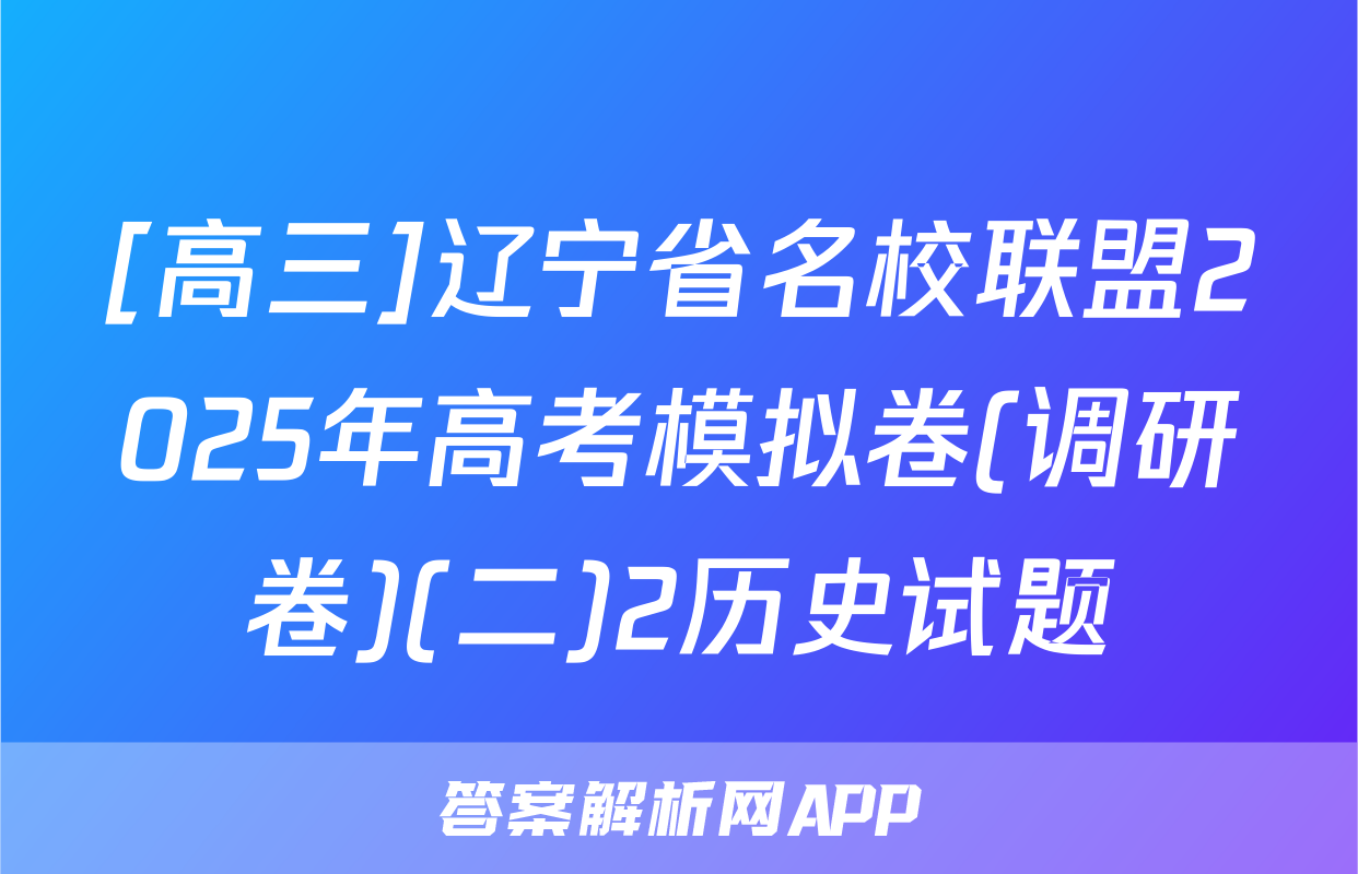 [高三]辽宁省名校联盟2025年高考模拟卷(调研卷)(二)2历史试题