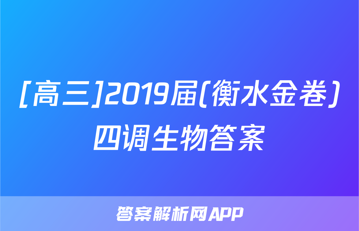 [高三]2019届(衡水金卷)四调生物答案