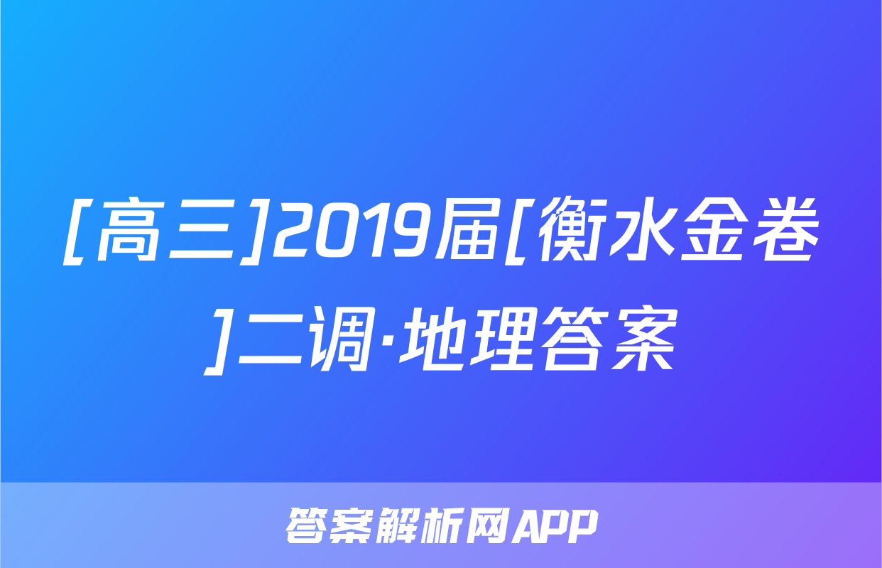 [高三]2019届[衡水金卷]二调·地理答案