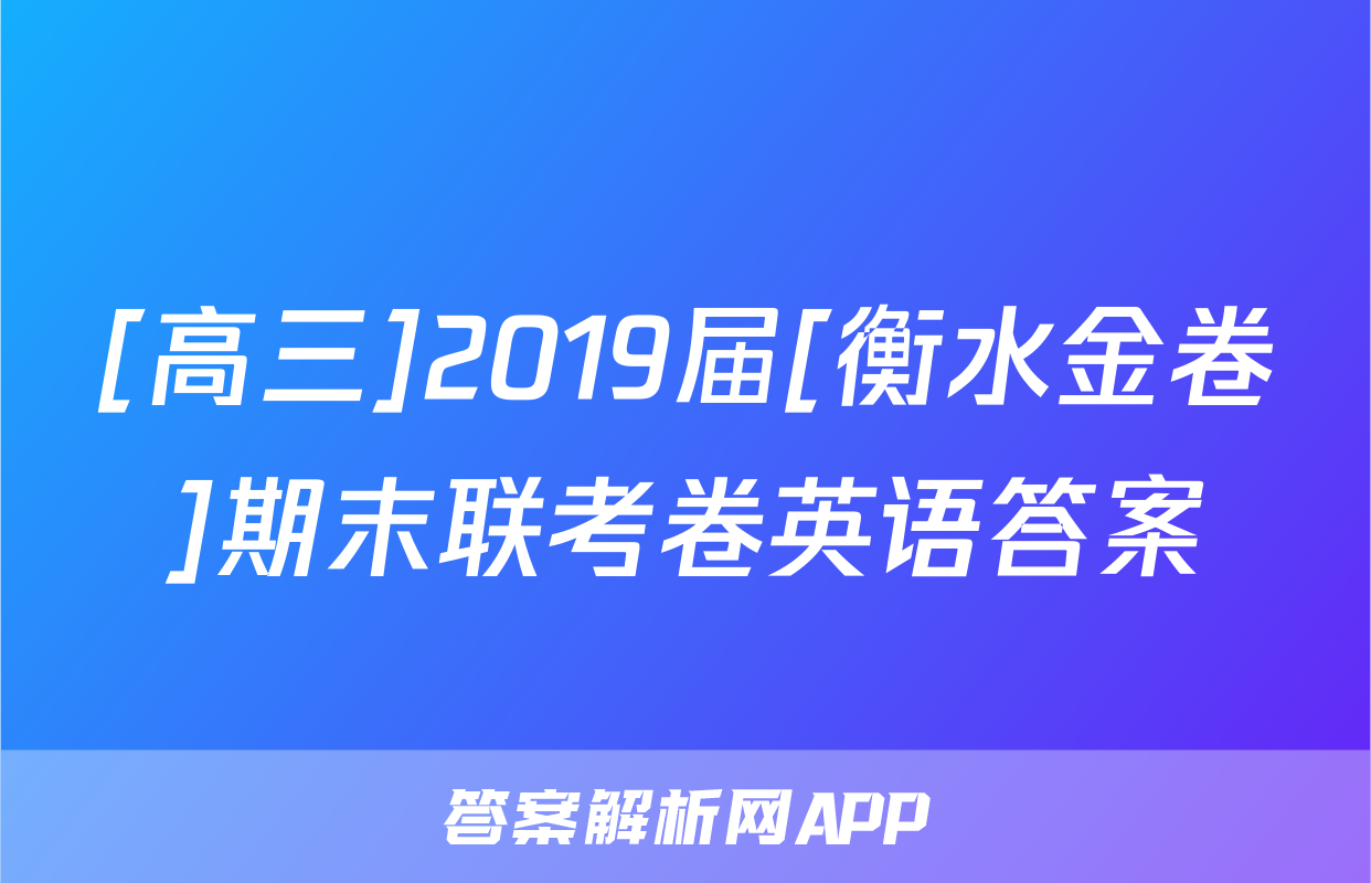 [高三]2019届[衡水金卷]期末联考卷英语答案
