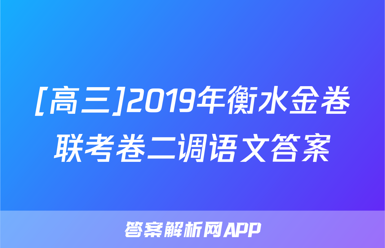 [高三]2019年衡水金卷联考卷二调语文答案