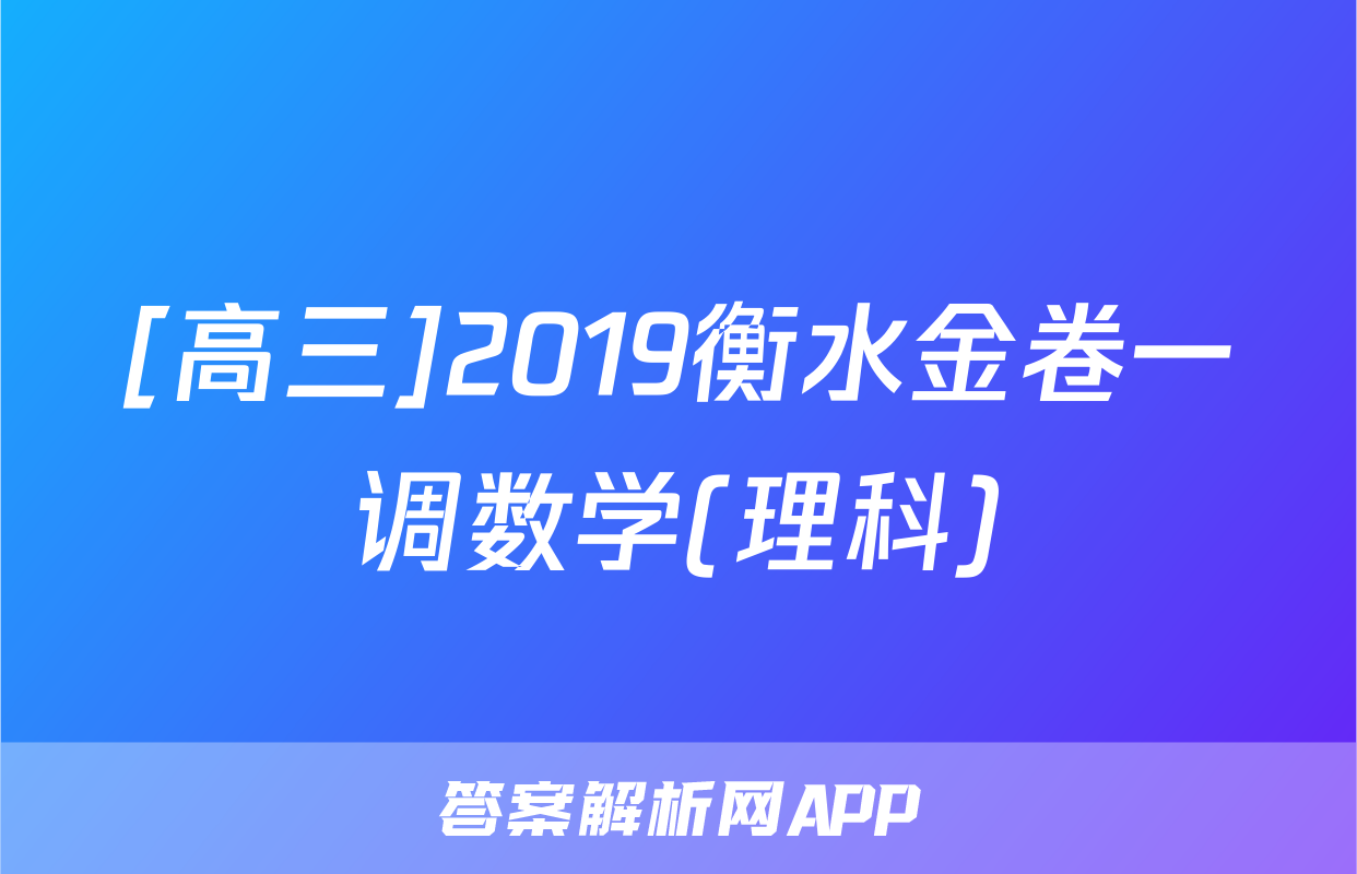 [高三]2019衡水金卷一调数学(理科)