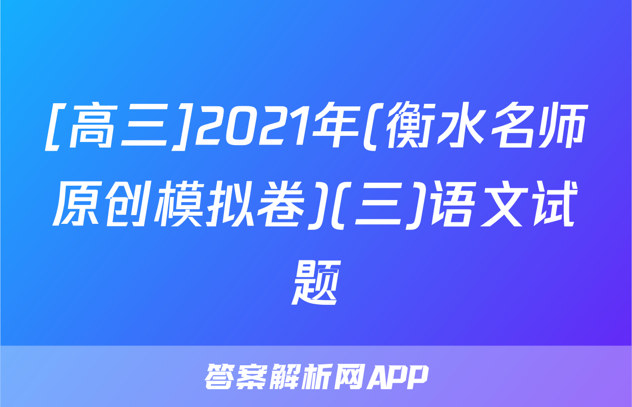 [高三]2021年(衡水名师原创模拟卷)(三)语文试题