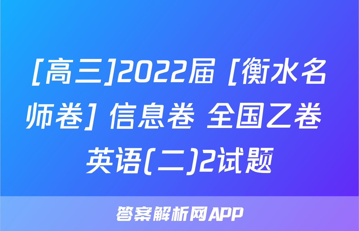 [高三]2022届 [衡水名师卷] 信息卷 全国乙卷 英语(二)2试题
