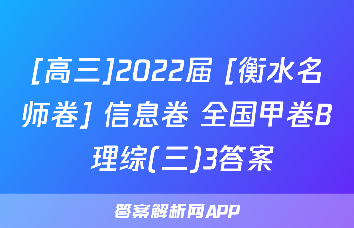 [高三]2022届 [衡水名师卷] 信息卷 全国甲卷B 理综(三)3答案