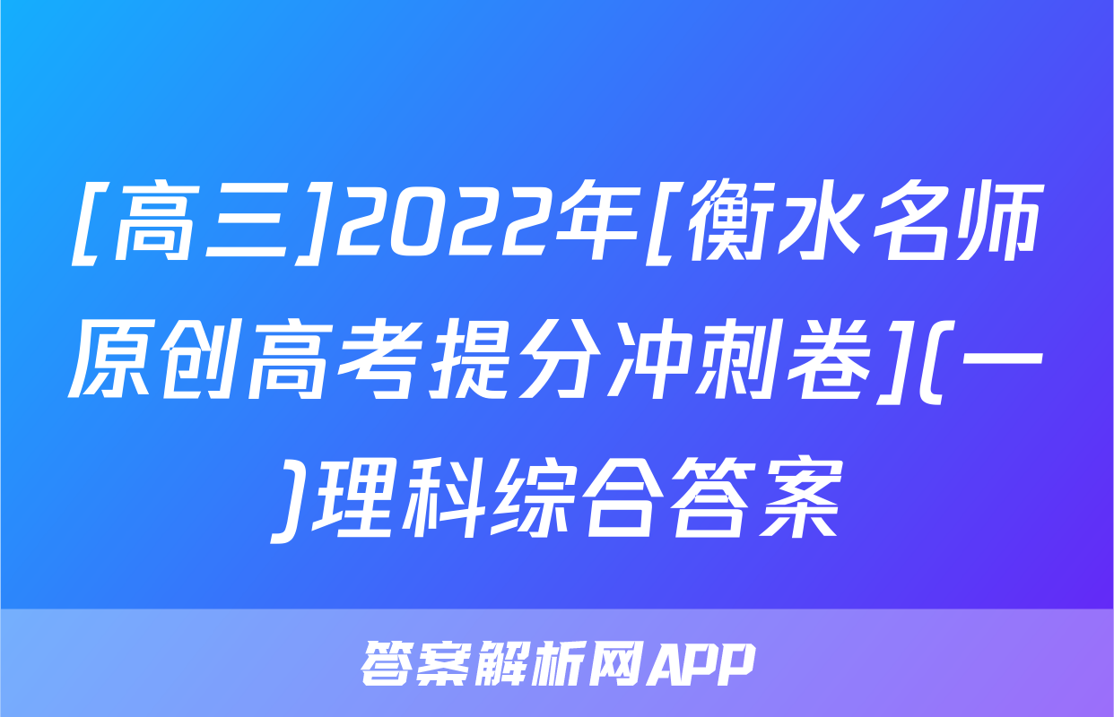 [高三]2022年[衡水名师原创高考提分冲刺卷](一)理科综合答案