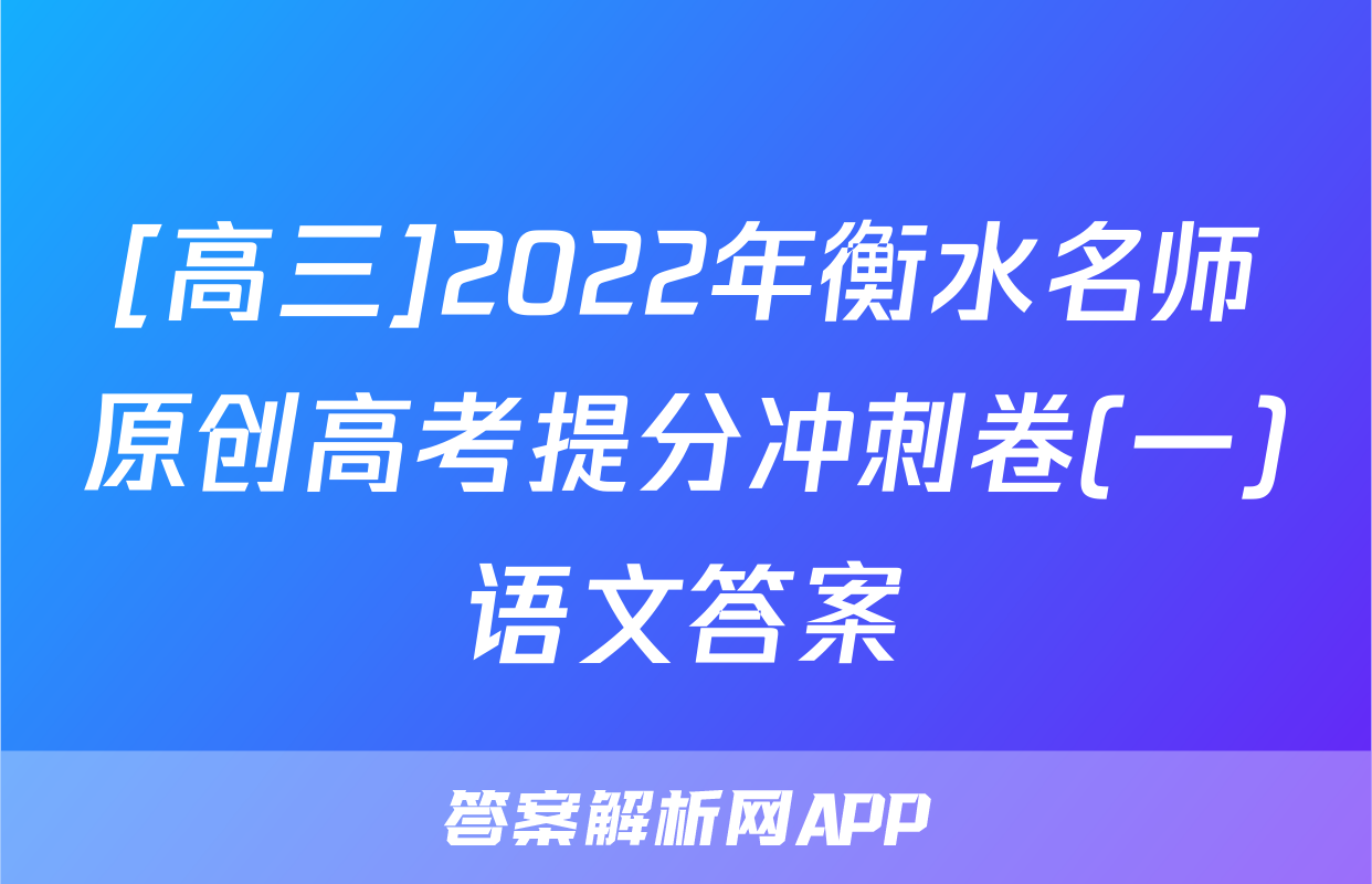 [高三]2022年衡水名师原创高考提分冲刺卷(一)语文答案