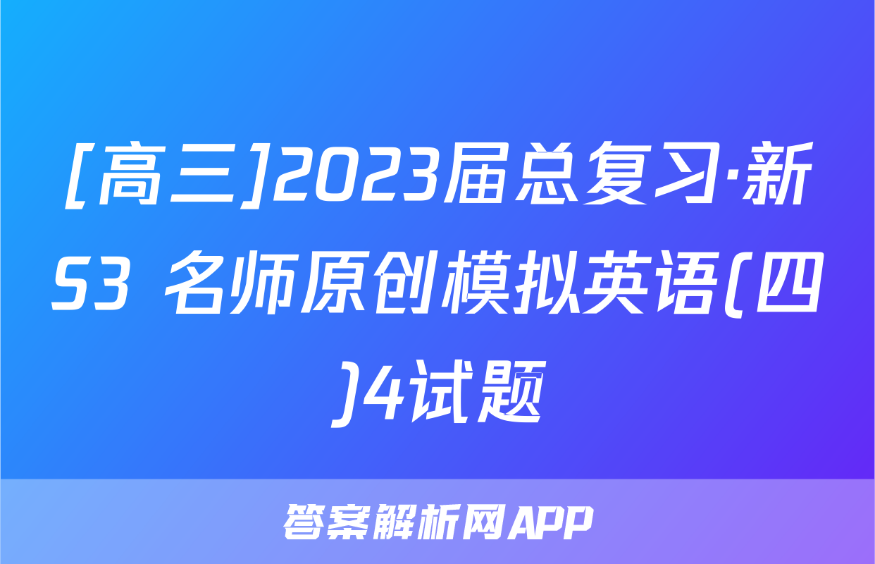 [高三]2023届总复习·新S3 名师原创模拟英语(四)4试题