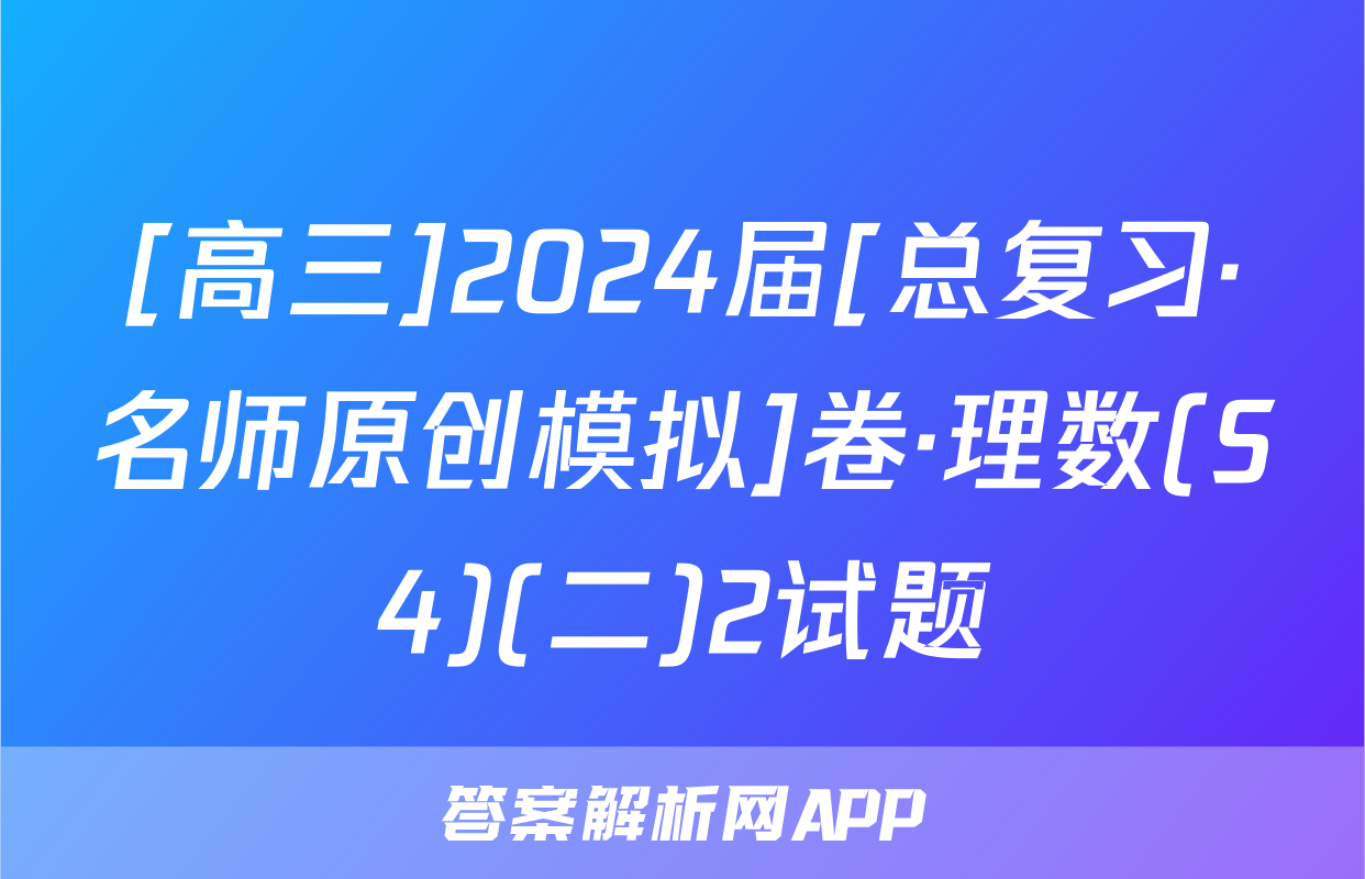 [高三]2024届[总复习·名师原创模拟]卷·理数(S4)(二)2试题
