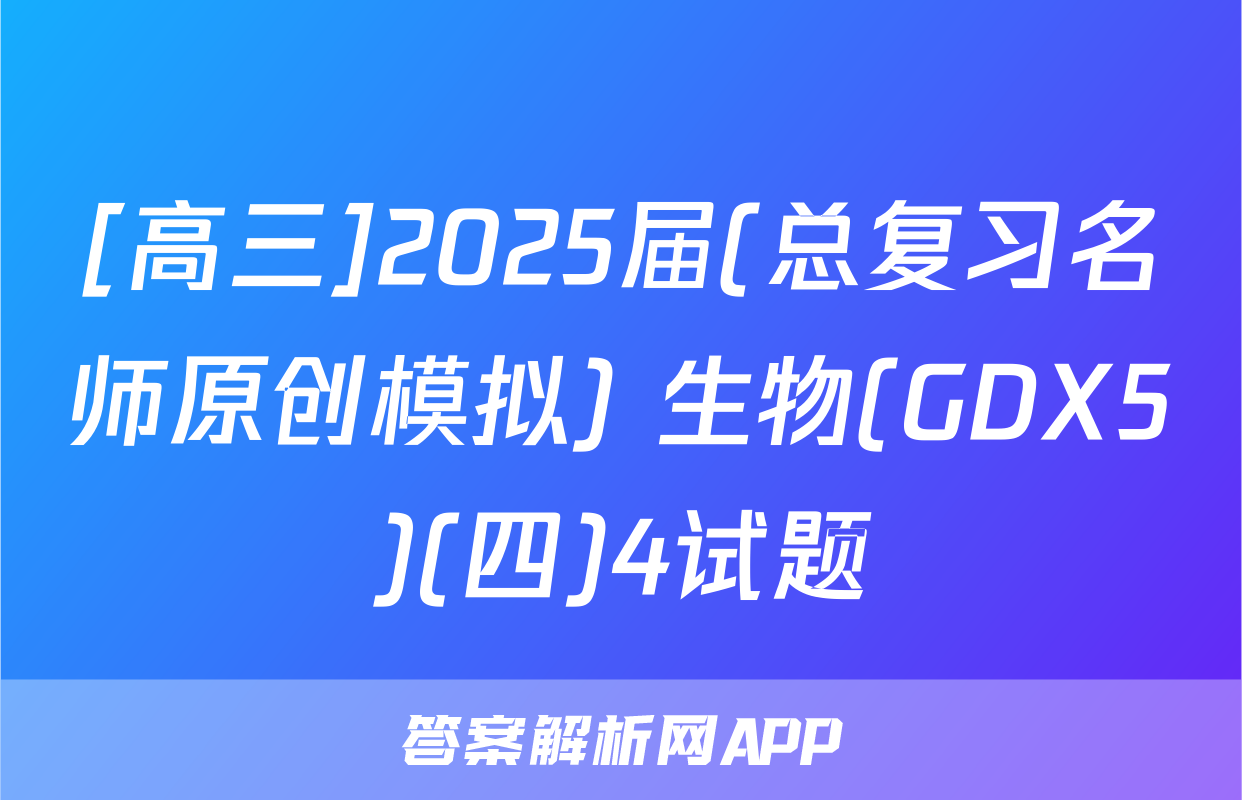 [高三]2025届(总复习名师原创模拟) 生物(GDX5)(四)4试题