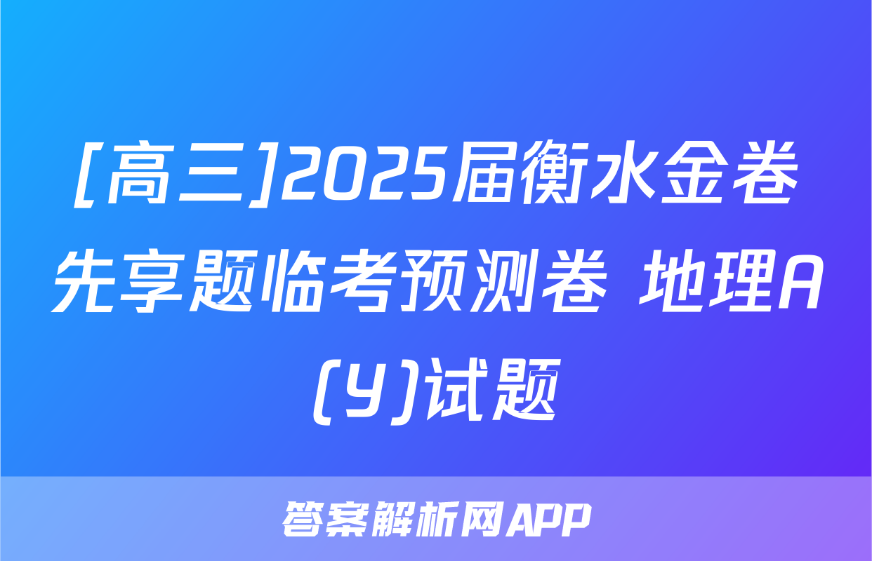 [高三]2025届衡水金卷先享题临考预测卷 地理A(Y)试题