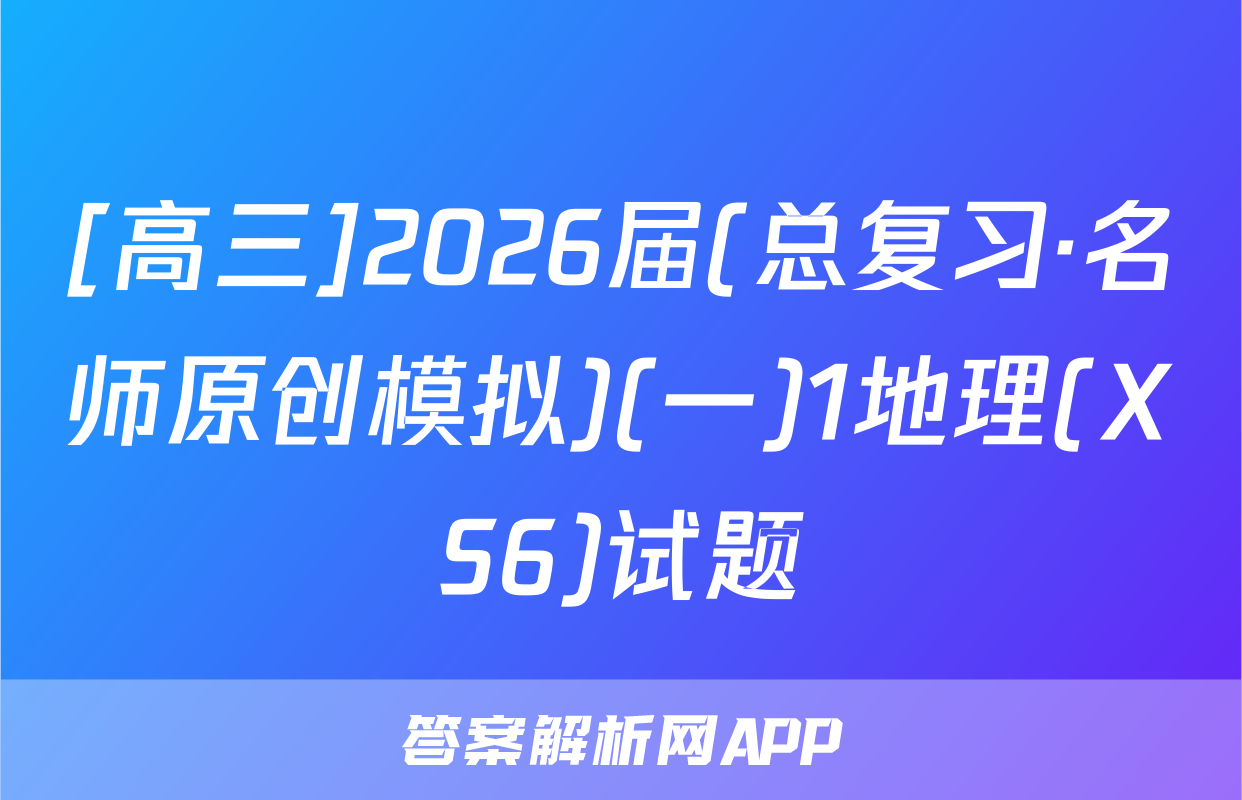 [高三]2026届(总复习·名师原创模拟)(一)1地理(XS6)试题
