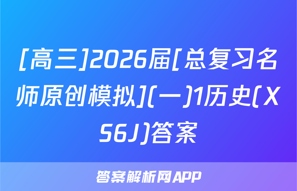 [高三]2026届[总复习名师原创模拟](一)1历史(XS6J)答案