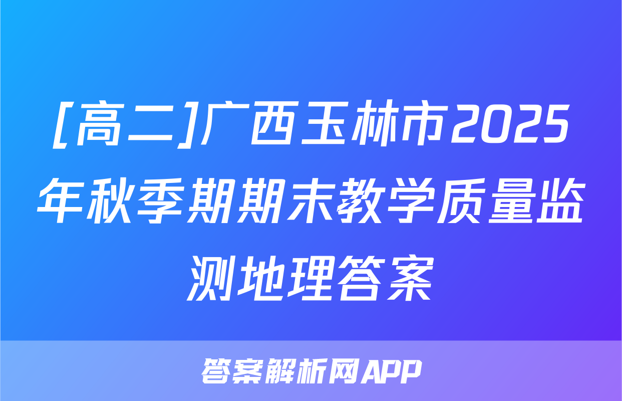 [高二]广西玉林市2025年秋季期期末教学质量监测地理答案