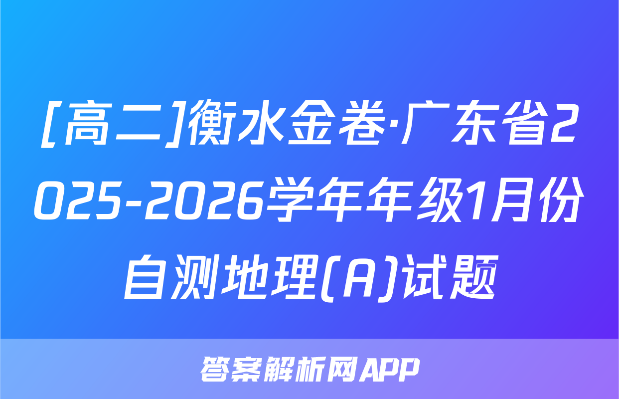 [高二]衡水金卷·广东省2025-2026学年年级1月份自测地理(A)试题