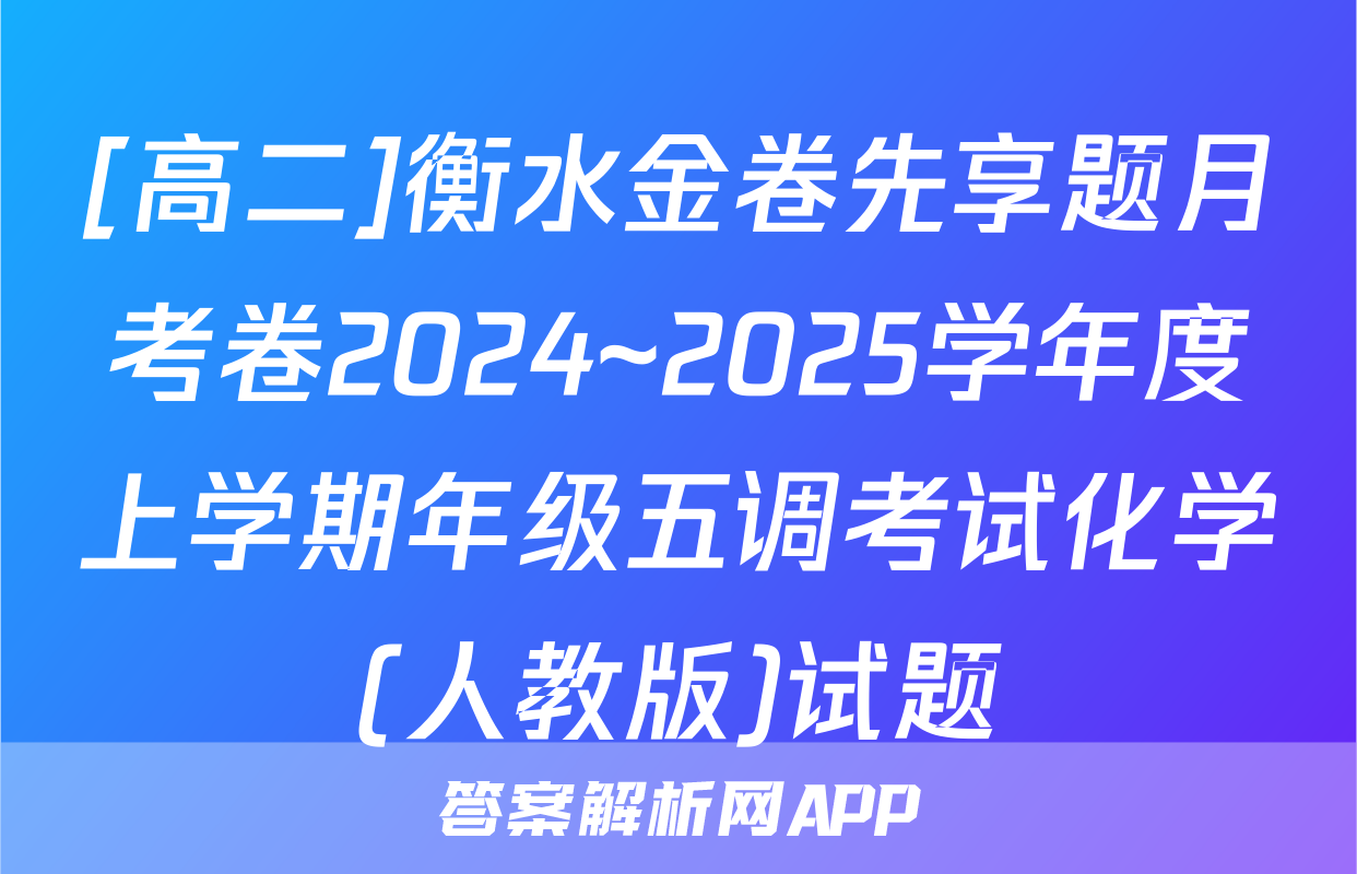 [高二]衡水金卷先享题月考卷2024~2025学年度上学期年级五调考试化学(人教版)试题