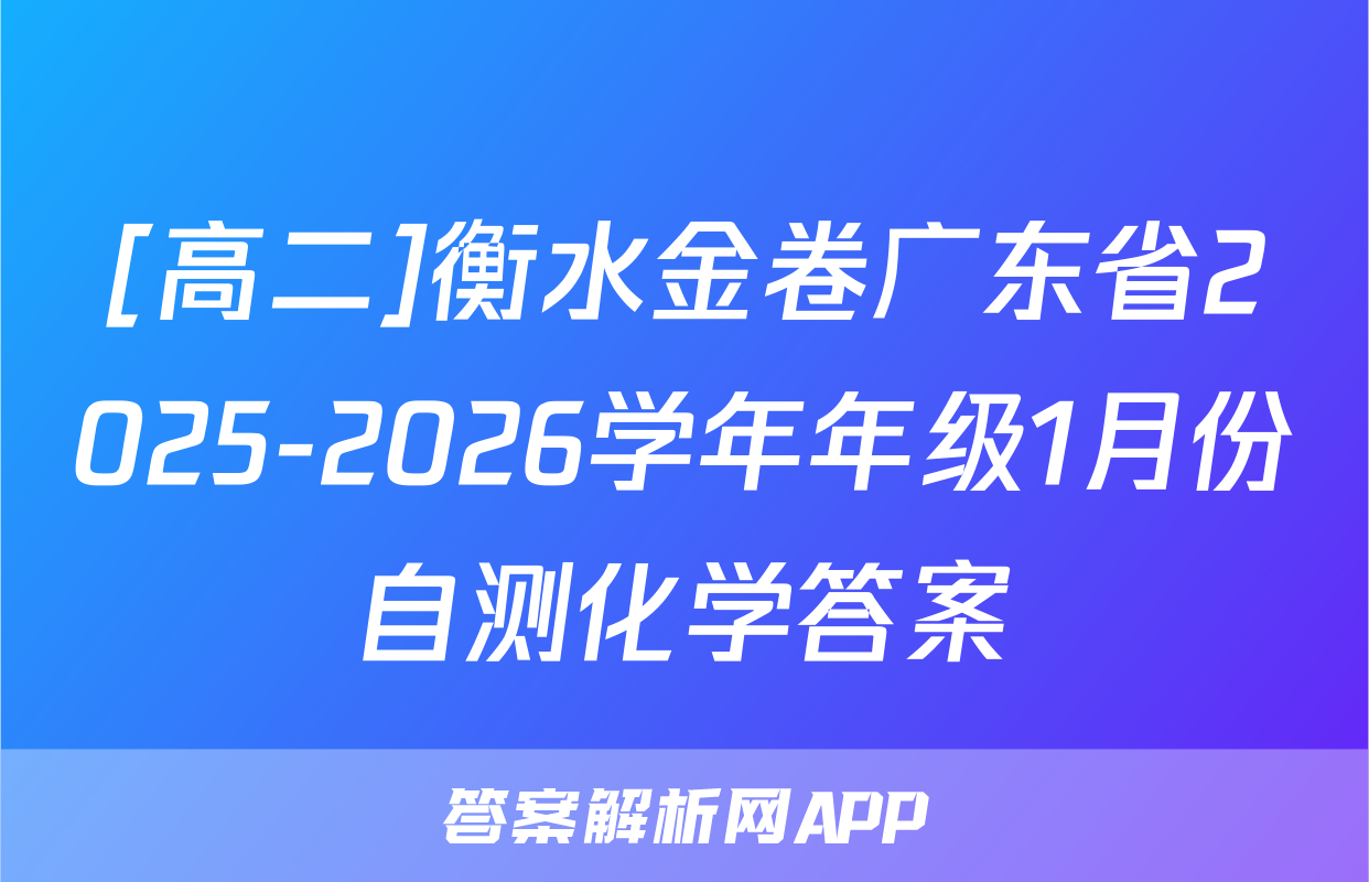 [高二]衡水金卷广东省2025-2026学年年级1月份自测化学答案
