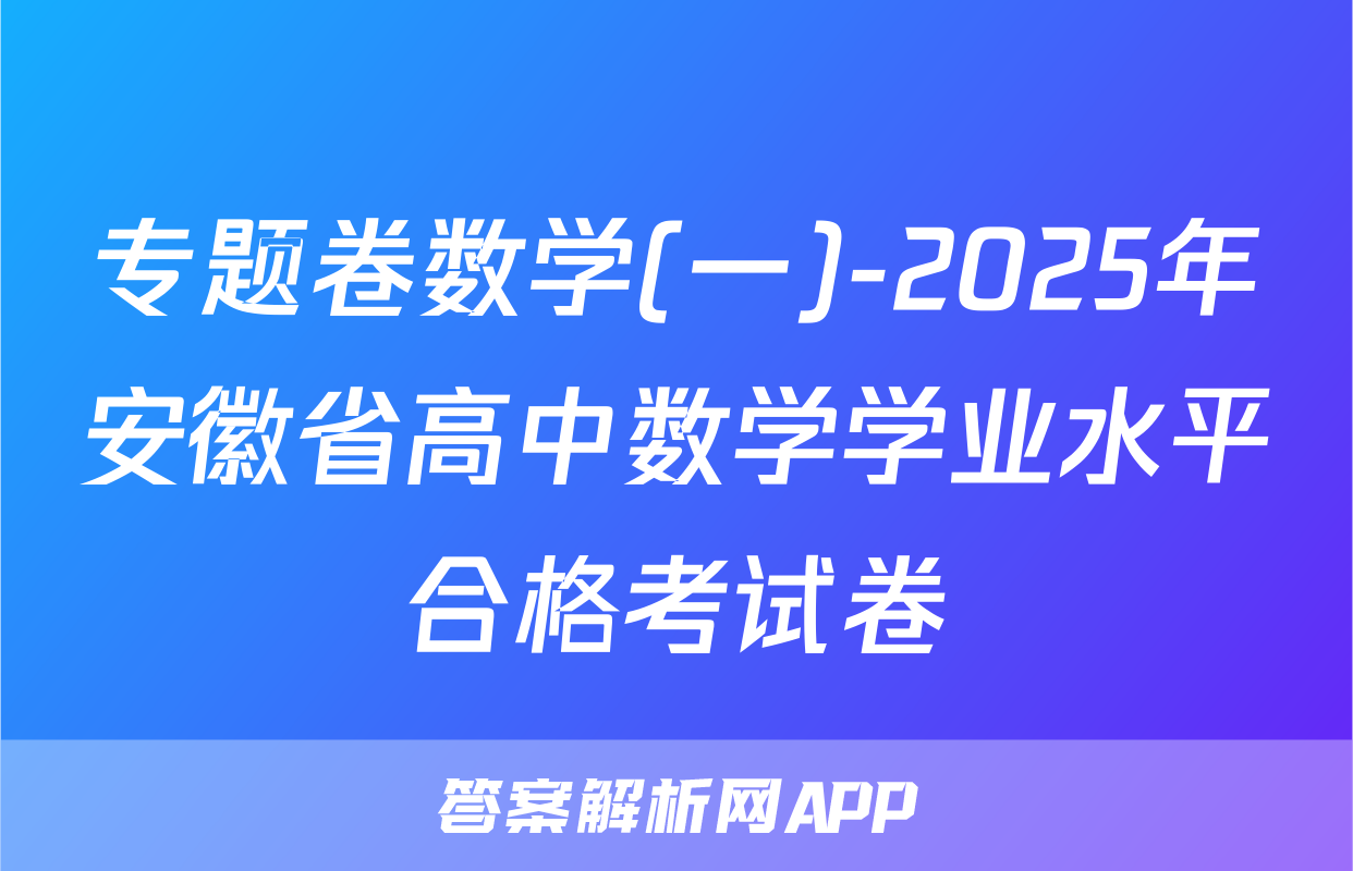 专题卷数学(一)-2025年安徽省高中数学学业水平合格考试卷