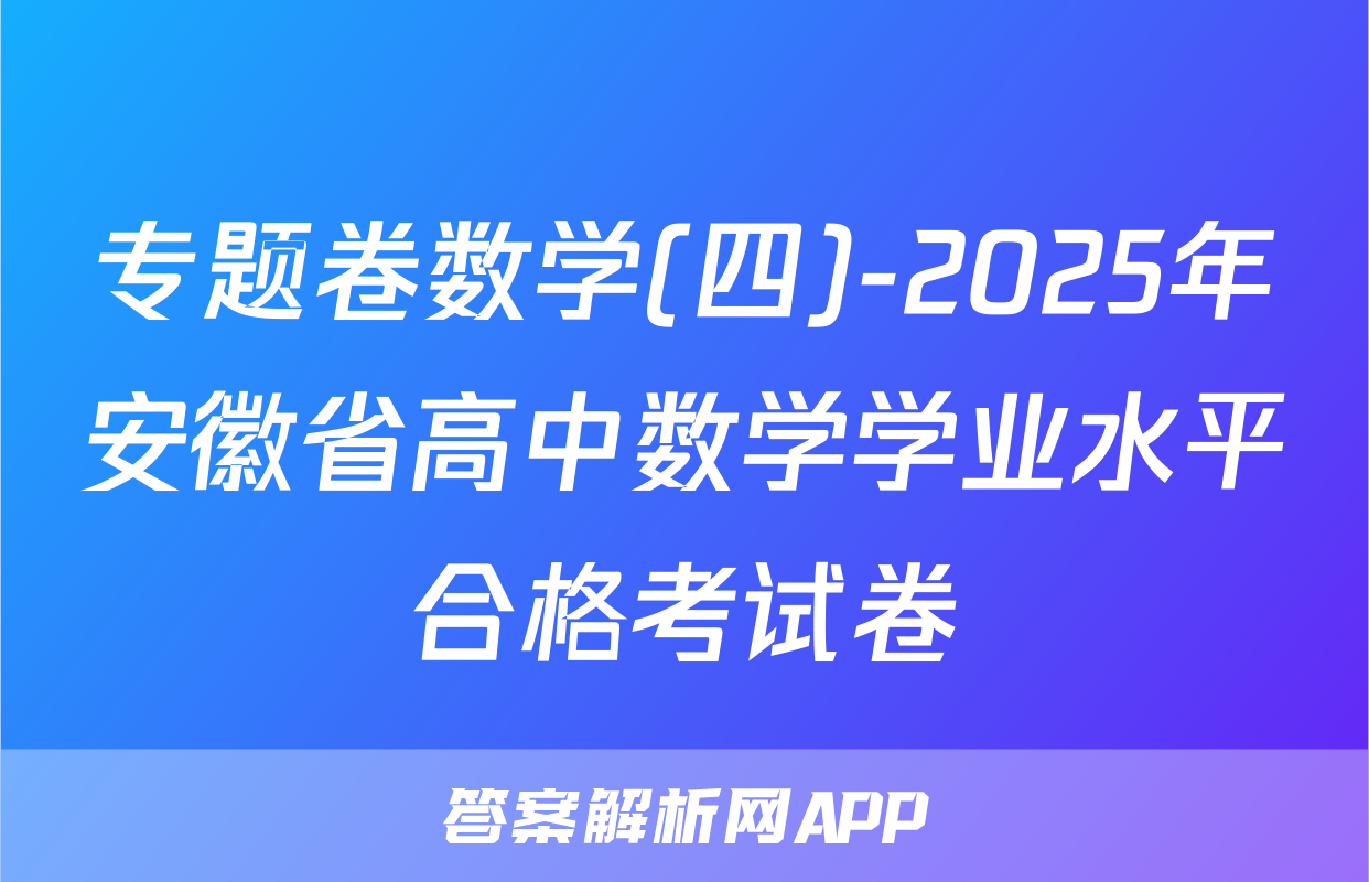 专题卷数学(四)-2025年安徽省高中数学学业水平合格考试卷
