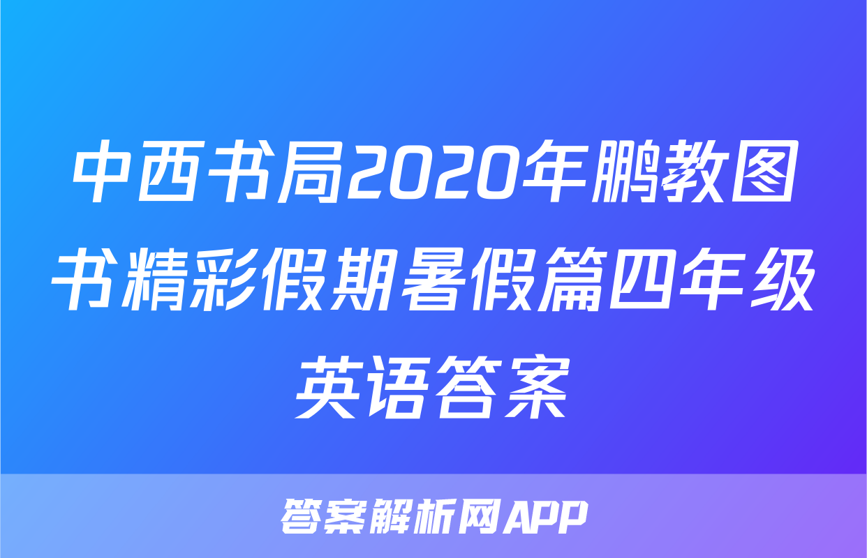 中西书局2020年鹏教图书精彩假期暑假篇四年级英语答案