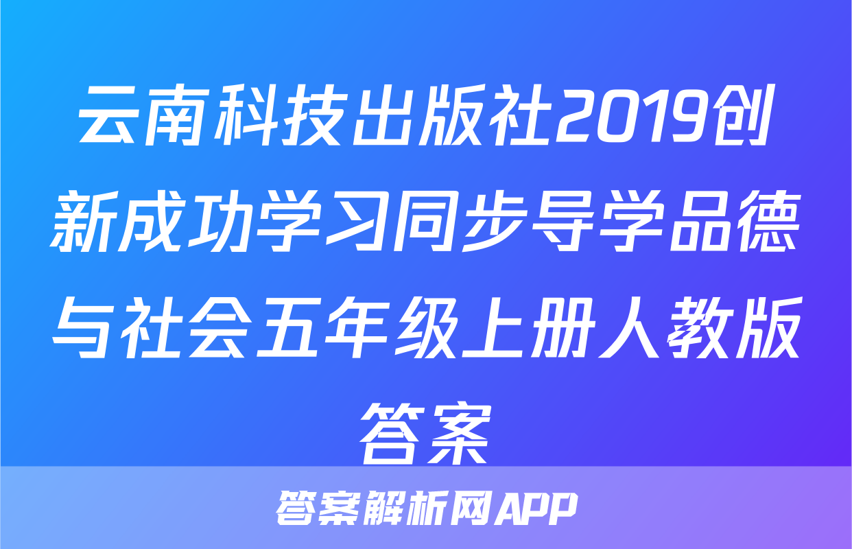 云南科技出版社2019创新成功学习同步导学品德与社会五年级上册人教版答案