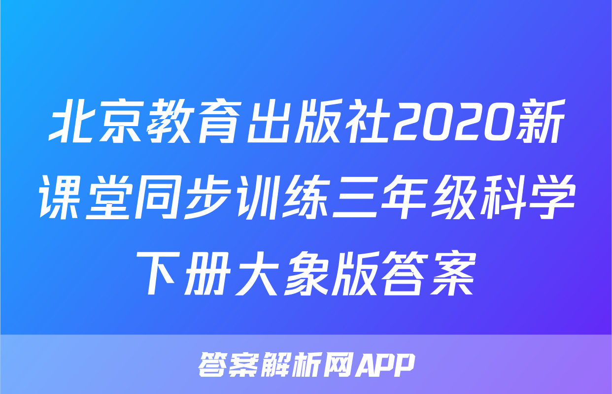 北京教育出版社2020新课堂同步训练三年级科学下册大象版答案