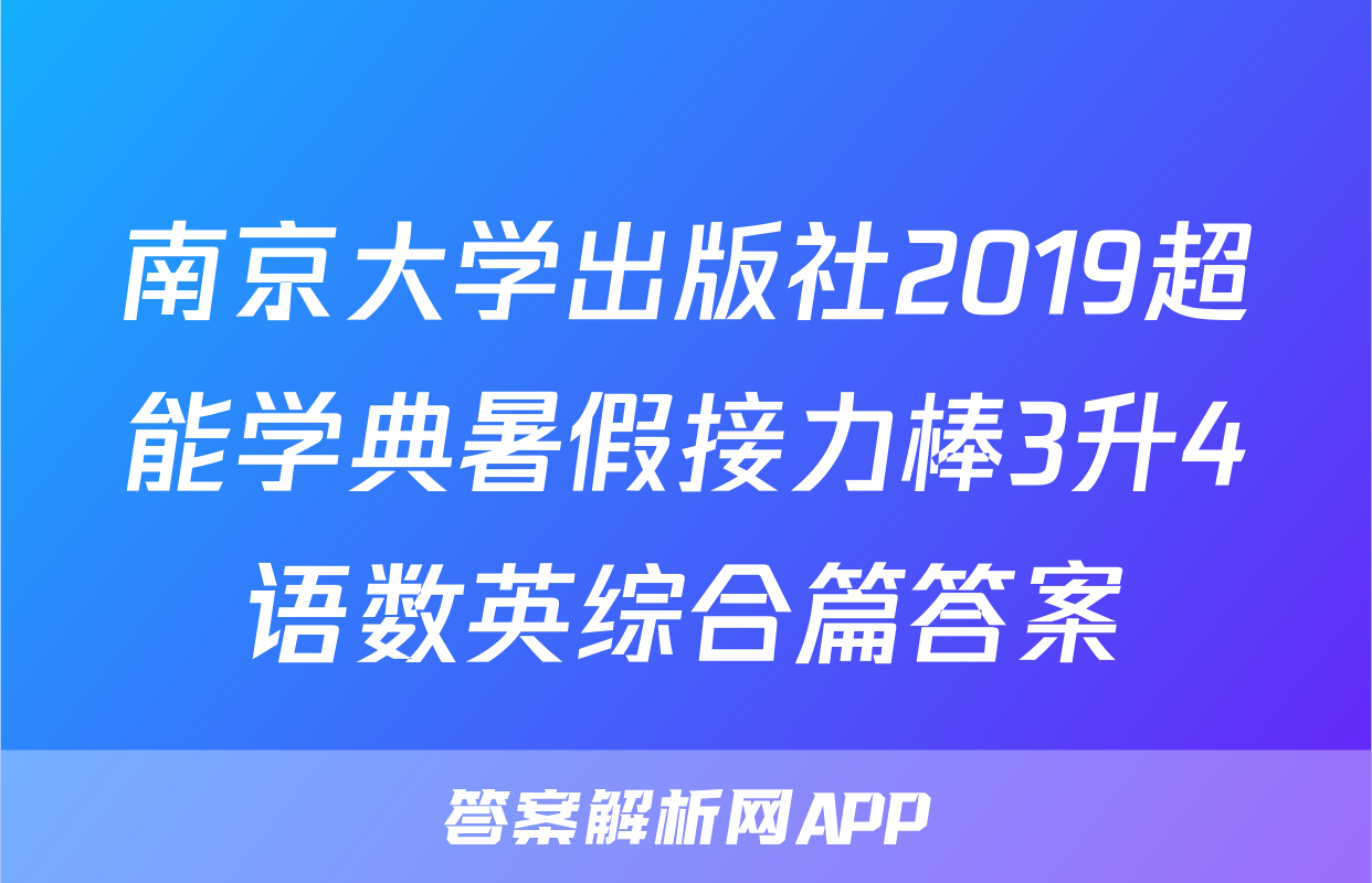 南京大学出版社2019超能学典暑假接力棒3升4语数英综合篇答案