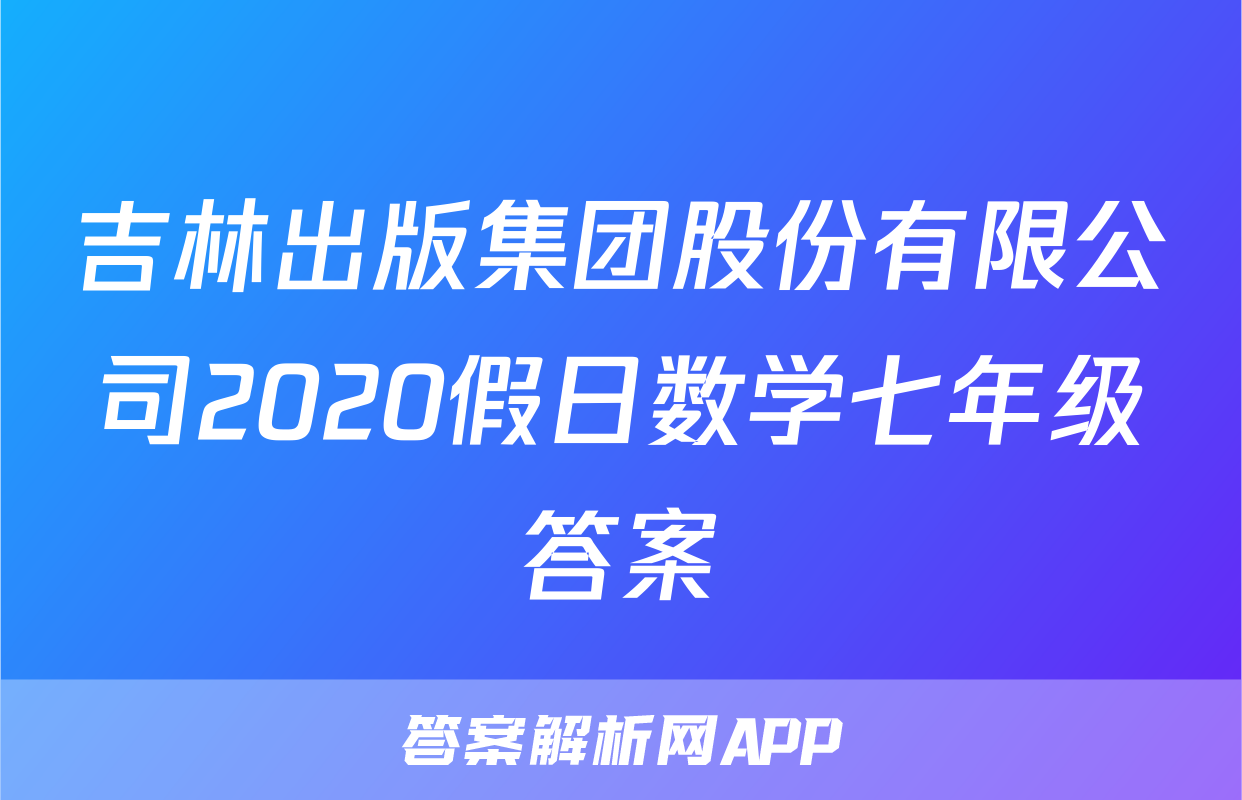 吉林出版集团股份有限公司2020假日数学七年级答案