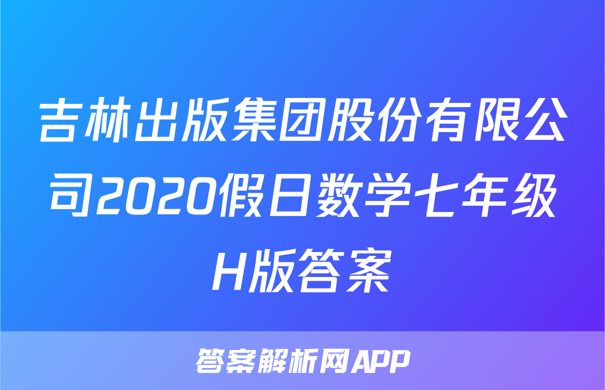 吉林出版集团股份有限公司2020假日数学七年级H版答案