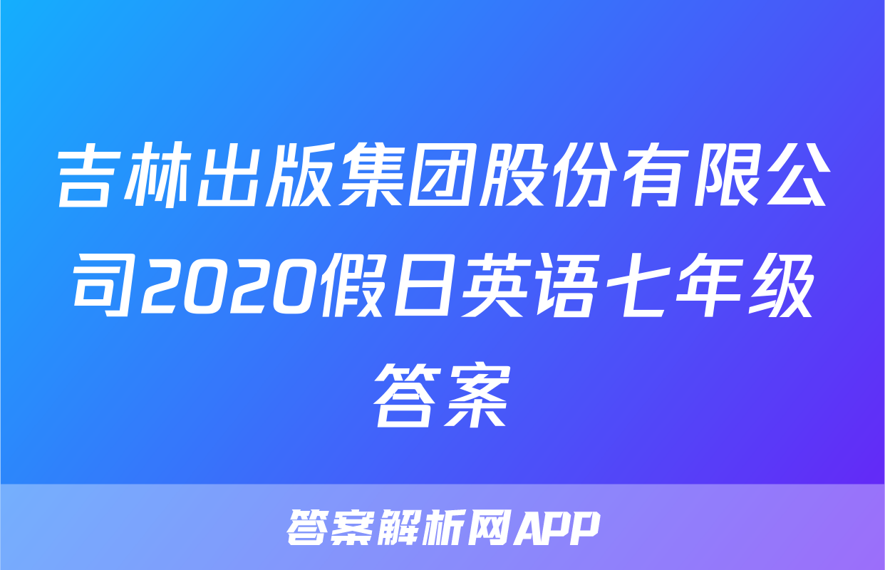 吉林出版集团股份有限公司2020假日英语七年级答案