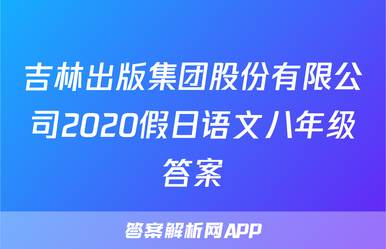 吉林出版集团股份有限公司2020假日语文八年级答案