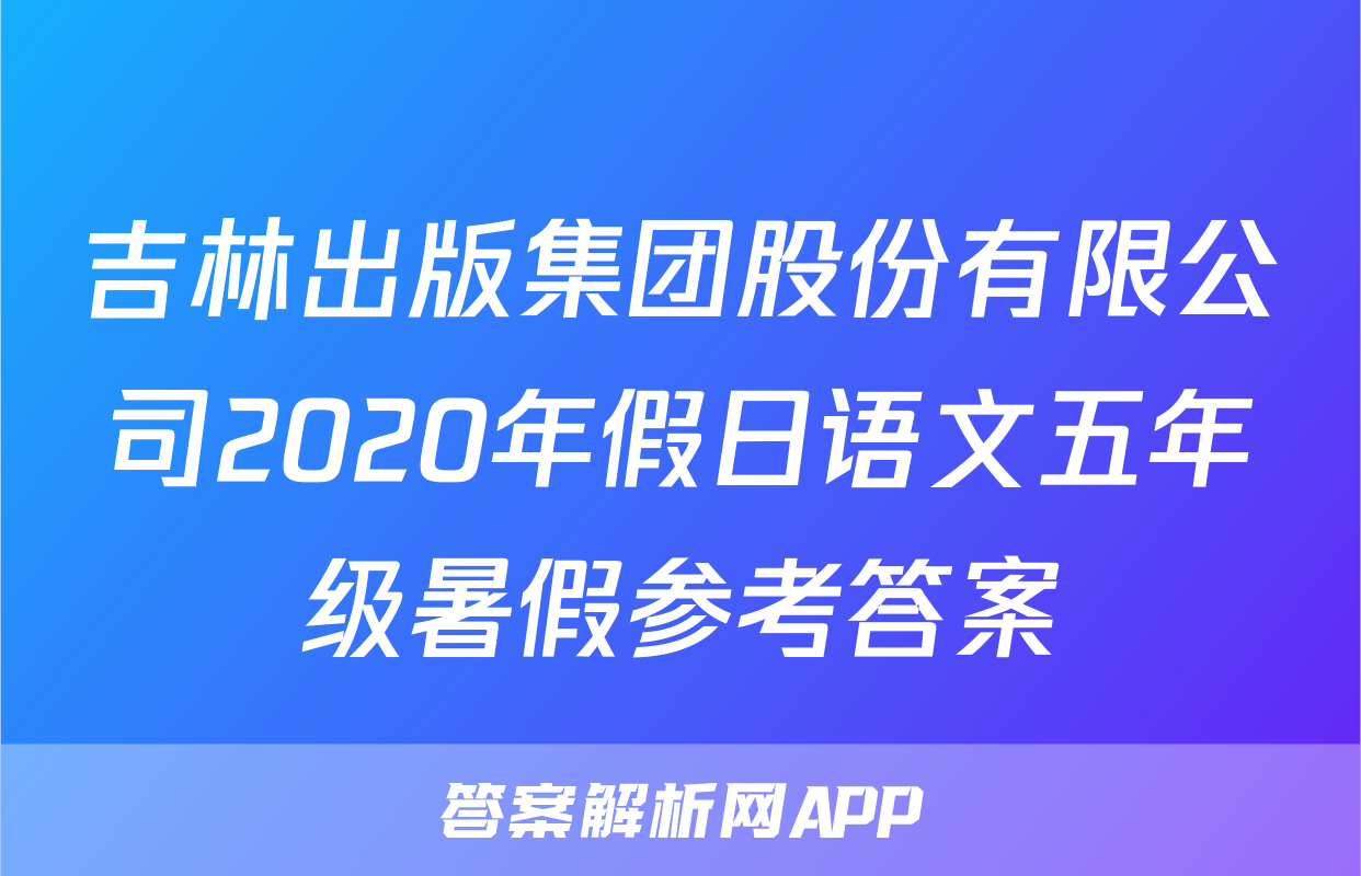 吉林出版集团股份有限公司2020年假日语文五年级暑假参考答案