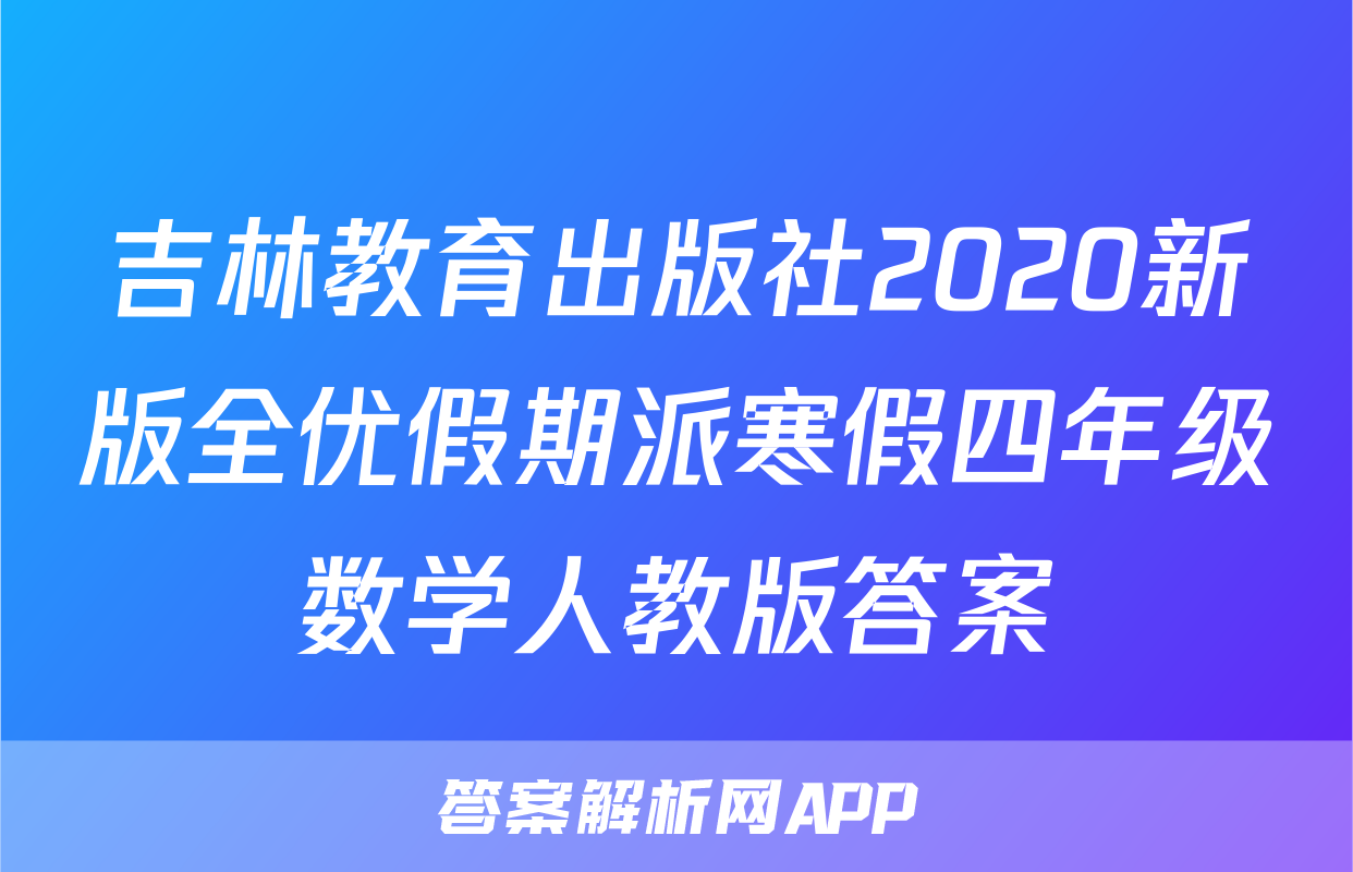 吉林教育出版社2020新版全优假期派寒假四年级数学人教版答案