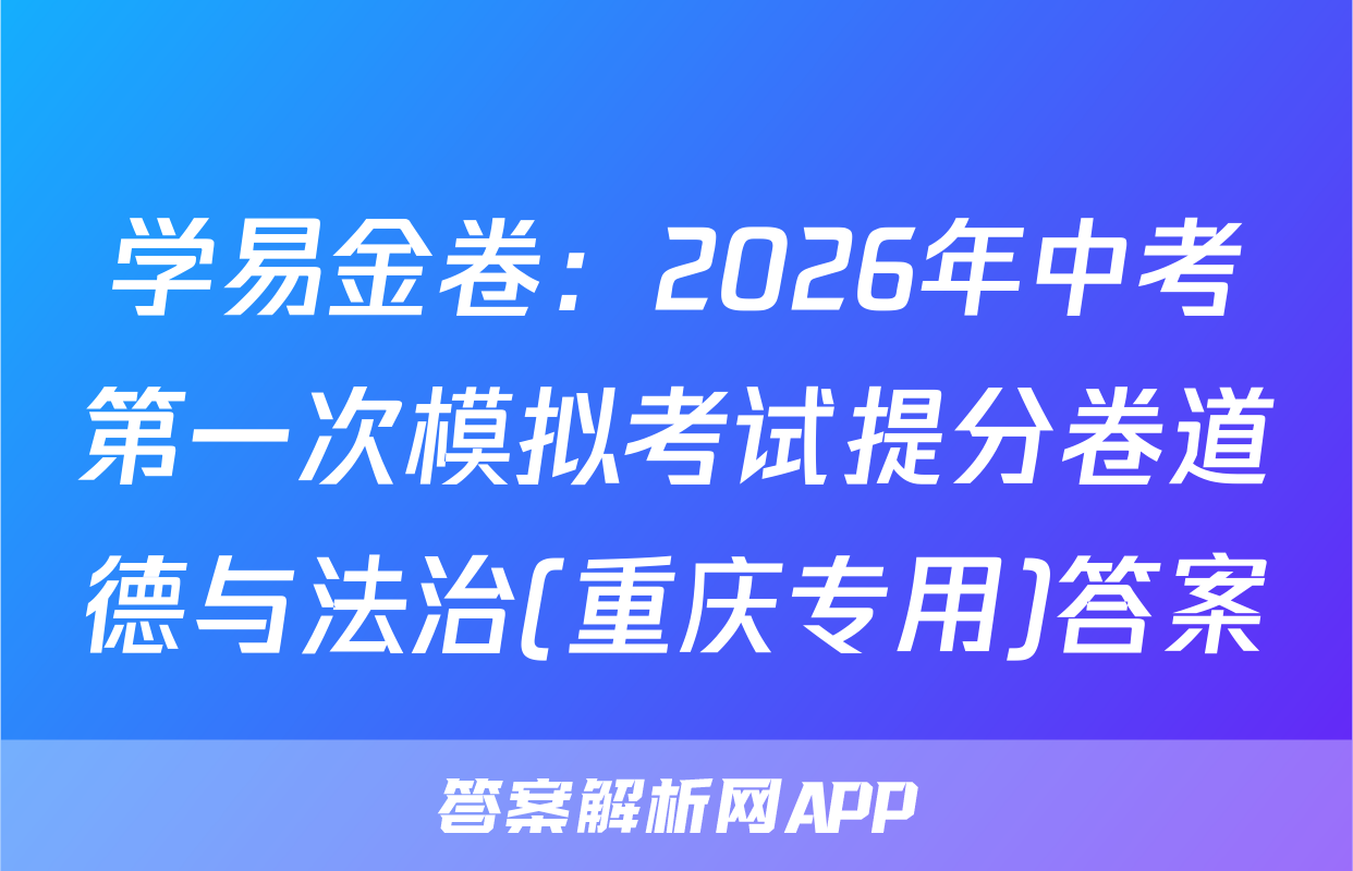 学易金卷：2026年中考第一次模拟考试提分卷道德与法治(重庆专用)答案