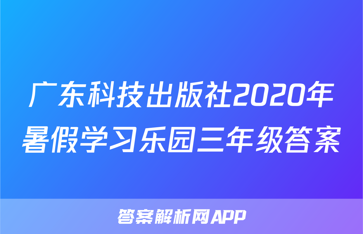 广东科技出版社2020年暑假学习乐园三年级答案
