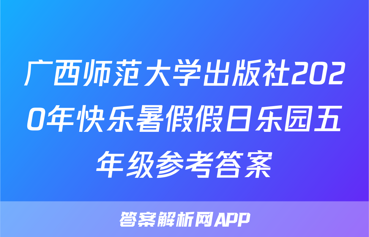 广西师范大学出版社2020年快乐暑假假日乐园五年级参考答案