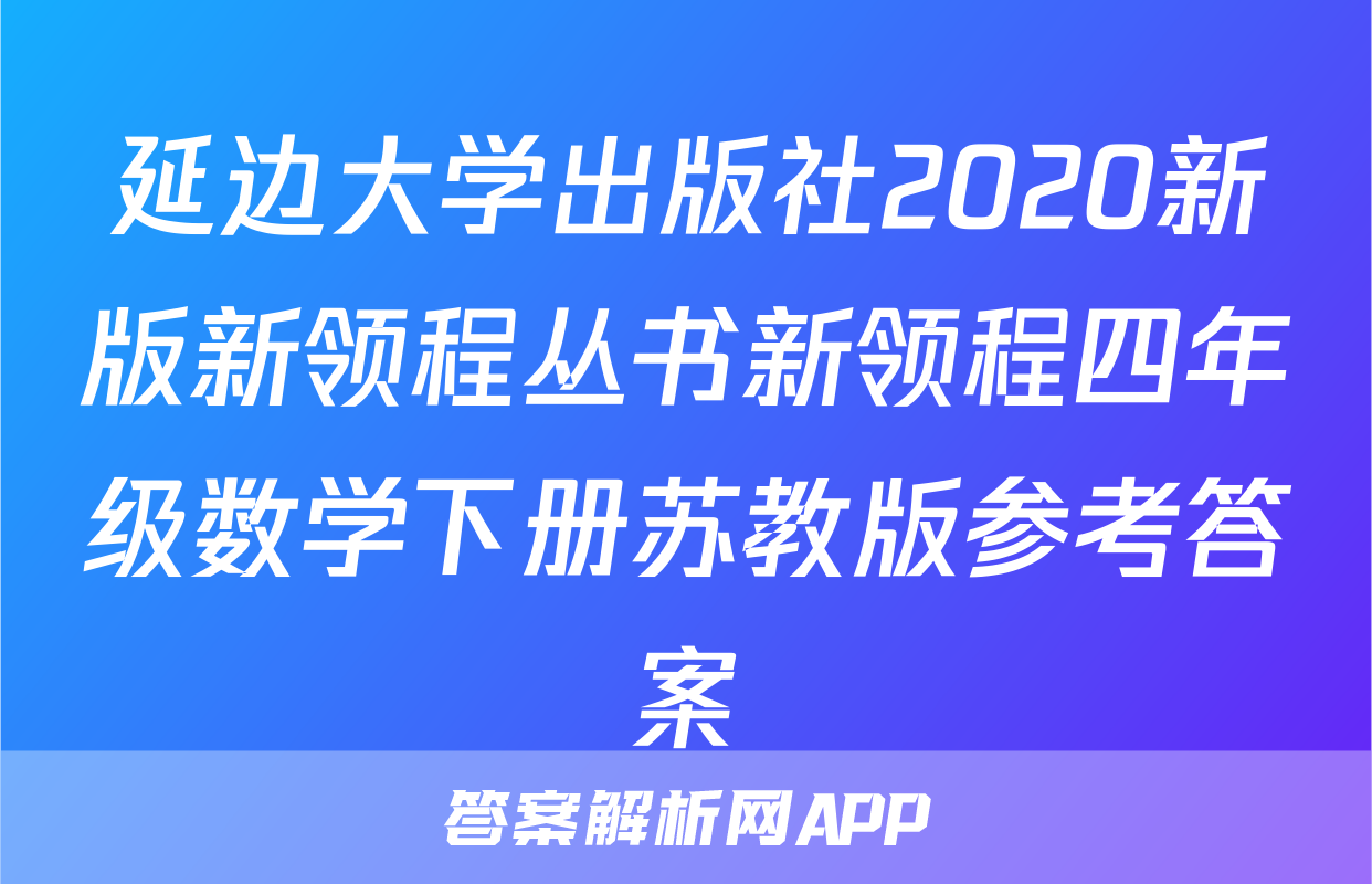 延边大学出版社2020新版新领程丛书新领程四年级数学下册苏教版参考答案