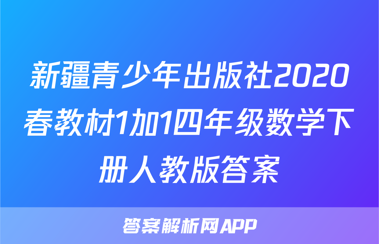 新疆青少年出版社2020春教材1加1四年级数学下册人教版答案