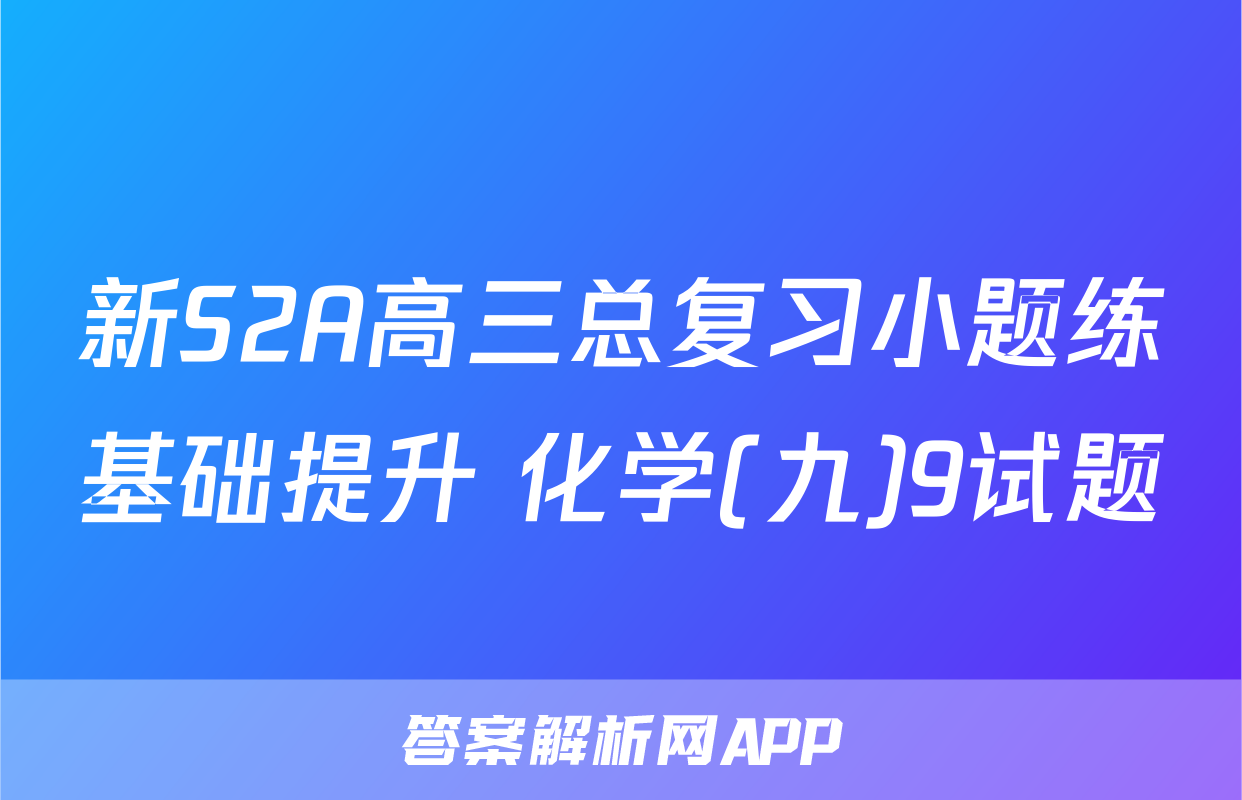 新S2A高三总复习小题练基础提升 化学(九)9试题
