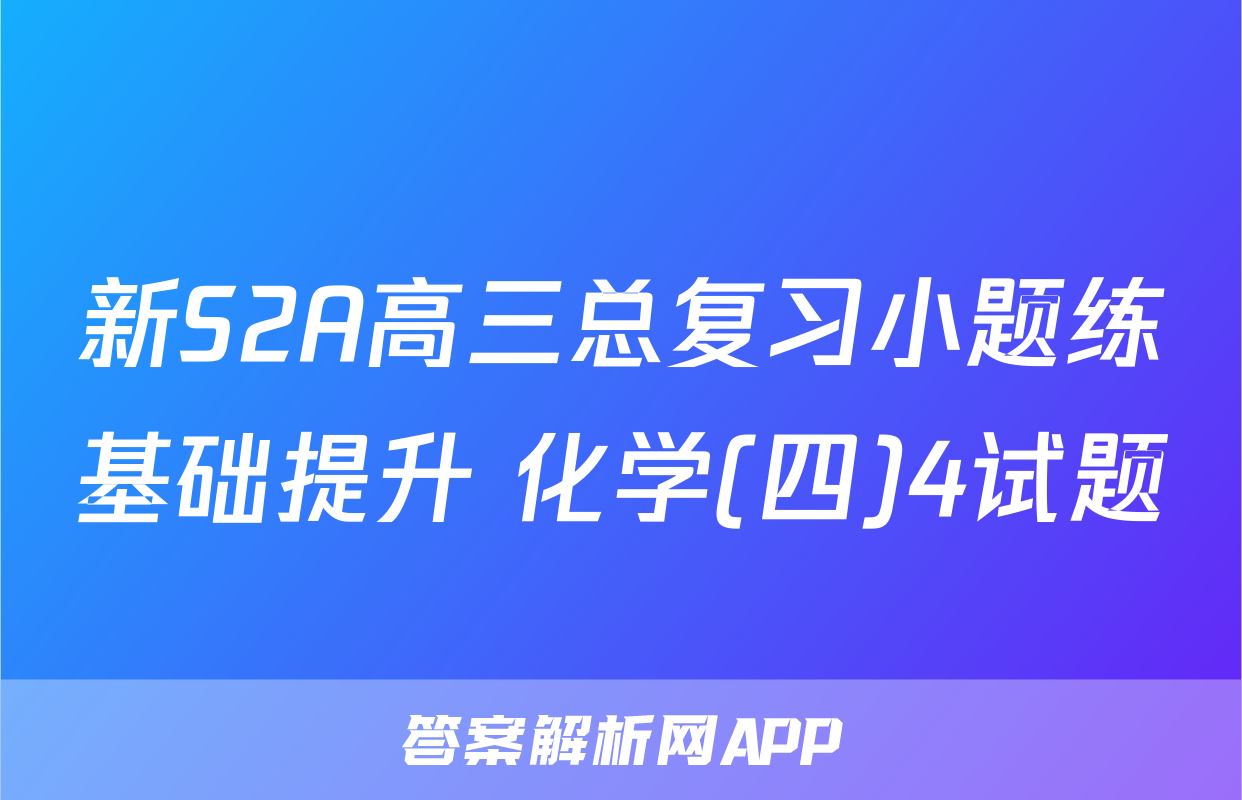新S2A高三总复习小题练基础提升 化学(四)4试题
